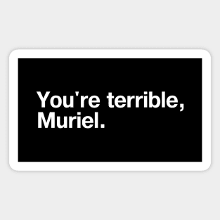 "You're terrible, Muriel." in plain white letters - I'm telling mum Magnet